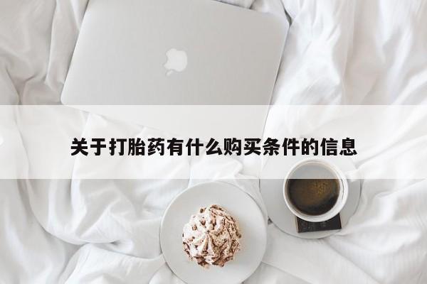 紫竹药业打胎药网购关于打胎药有什么购买条件的信息