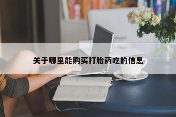 紫竹药业打胎药网购关于哪里能购买打胎药吃的信息