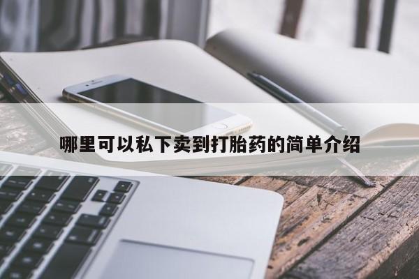 紫竹药业打胎药网购哪里可以私下卖到打胎药的简单介绍