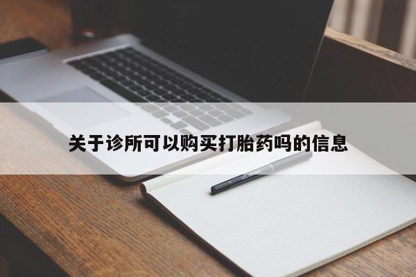 紫竹药业打胎药网购关于诊所可以购买打胎药吗的信息