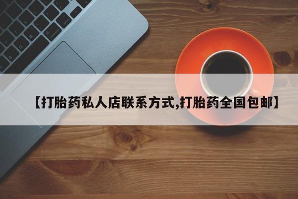 紫竹药业打胎药网购【打胎药私人店联系方式,打胎药全国包邮】