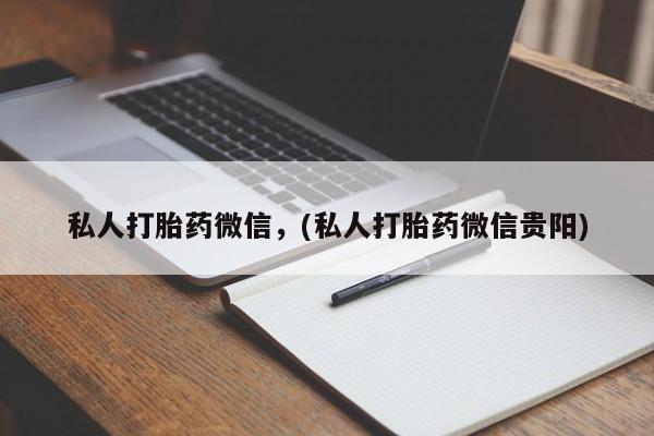 紫竹药业打胎药网购私人打胎药微信，(私人打胎药微信贵阳)