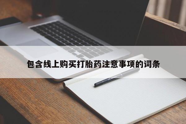 紫竹药业打胎药网购包含线上购买打胎药注意事项的词条