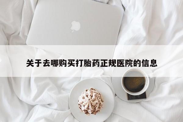 紫竹药业打胎药网购关于去哪购买打胎药正规医院的信息