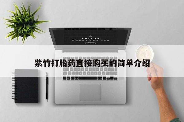 紫竹药业打胎药网购紫竹打胎药直接购买的简单介绍